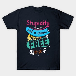Stupidity Is Not A Crime T-Shirt